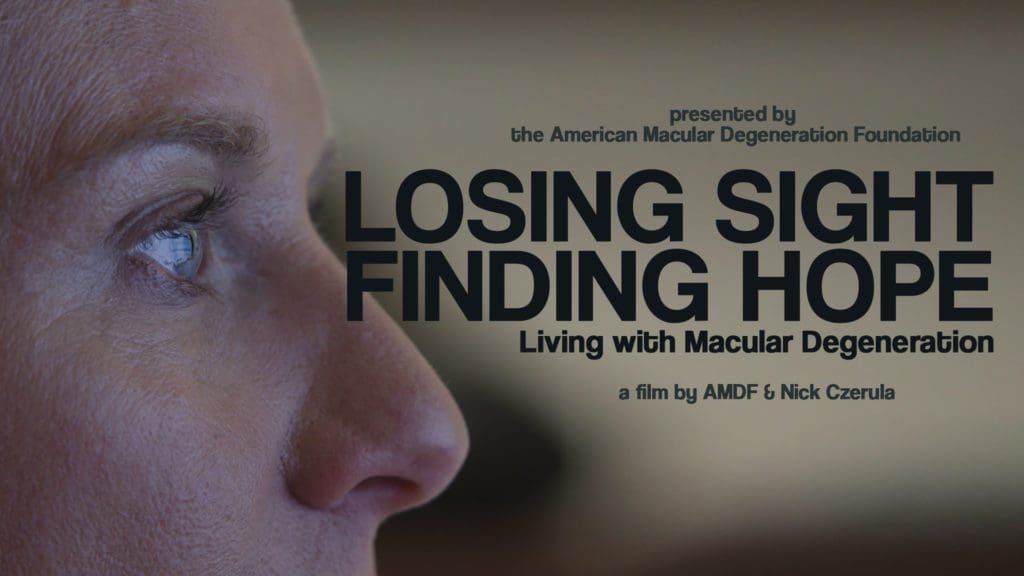 Image reads: Presented by the American Macular Degeneration Foundation, Losing Sight, Finding Hope: Living with Macular Degeneration. A film by AMDF & Nick Czerula. Overlayed over a close up side profile of a woman's eye and nose.